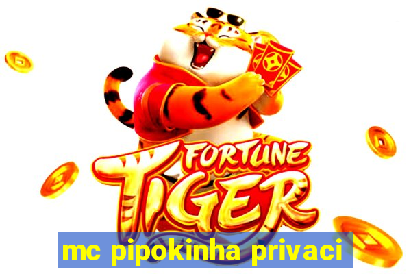 mc pipokinha privaci